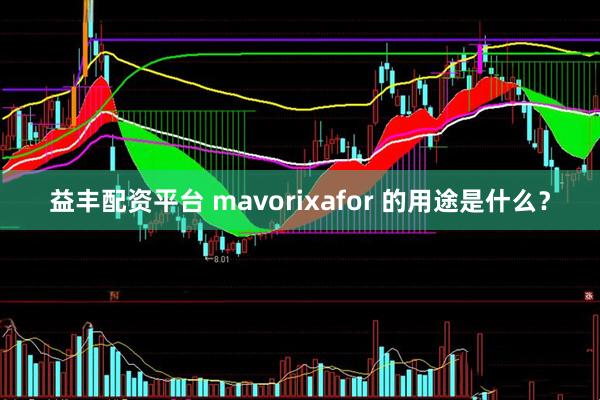 益丰配资平台 mavorixafor 的用途是什么？