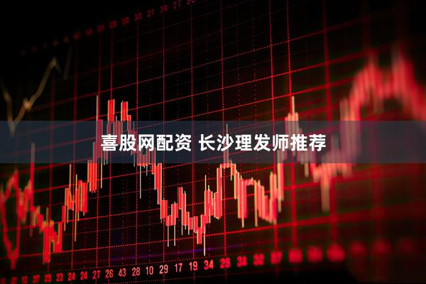 喜股网配资 长沙理发师推荐